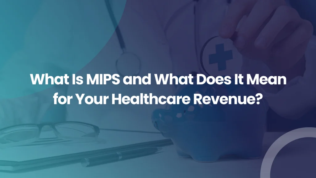 What is MIPS? How It Impacts Healthcare Revenue